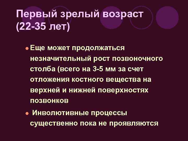Первый зрелый возраст (22 -35 лет) l Еще может продолжаться незначительный рост позвоночного столба