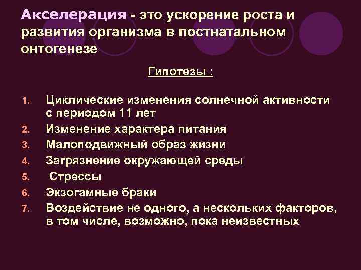 Акселерация - это ускорение роста и развития организма в постнатальном онтогенезе Гипотезы : 1.