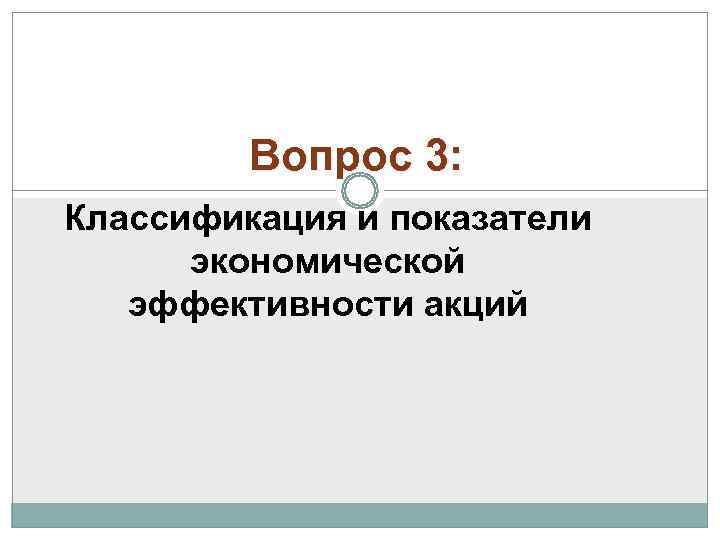    Вопрос 3: Классификация и показатели  экономической  эффективности акций 