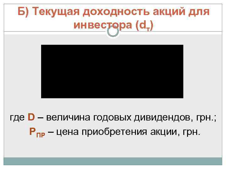  Б) Текущая доходность акций для  инвестора (dт) где D – величина годовых