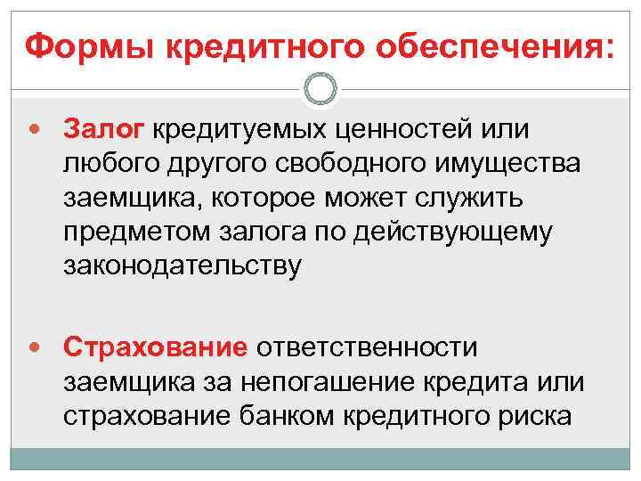 Формы кредитного обеспечения: Залог кредитуемых ценностей или  любого другого свободного имущества  заемщика,