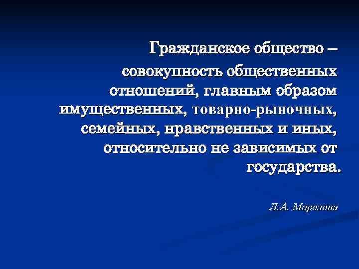   Гражданское общество –   совокупность общественных  отношений, главным образом имущественных,
