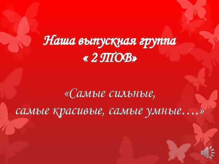 Наша выпускная группа « 2 ТОВ» «Самые сильные, самые красивые, самые умные…. » 