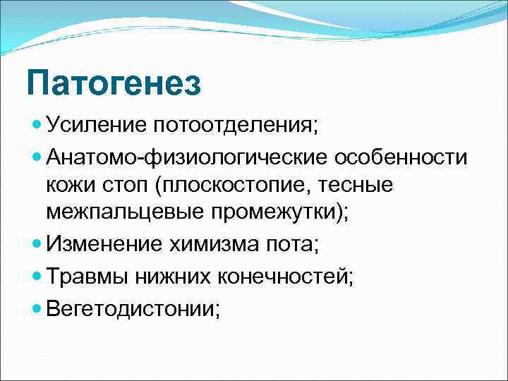 Патогенез  Усиление потоотделения;  Анатомо-физиологические особенности  кожи стоп (плоскостопие, тесные  межпальцевые