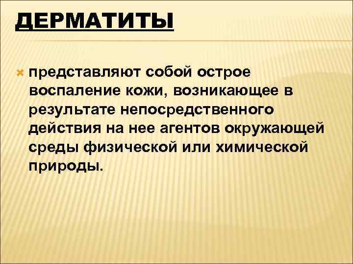 ДЕРМАТИТЫ  представляют собой острое воспаление кожи, возникающее в результате непосредственного действия на нее