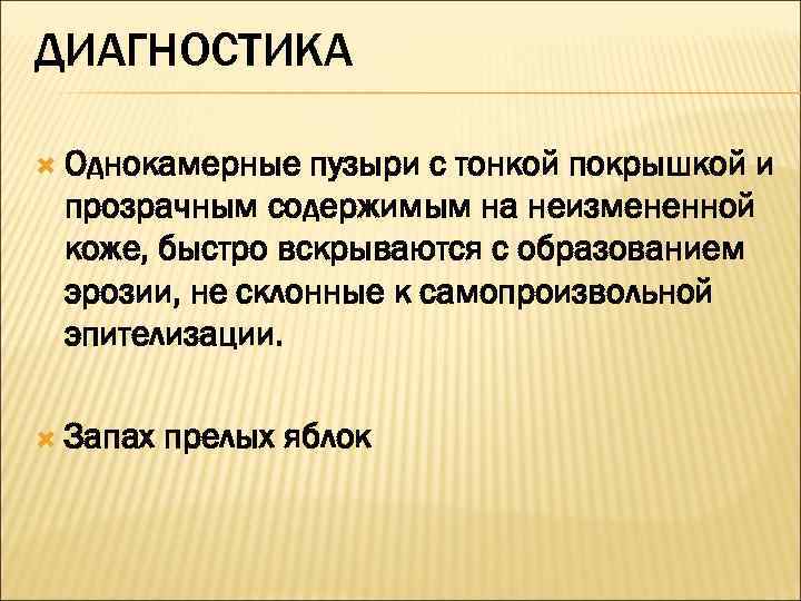 ДИАГНОСТИКА  Однокамерные пузыри с тонкой покрышкой и прозрачным содержимым на неизмененной коже, быстро