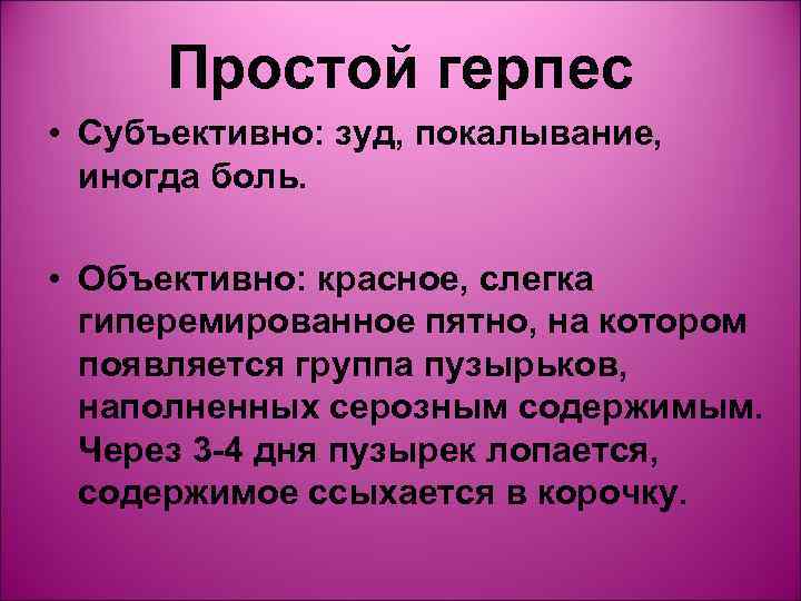 Простой герпес • Субъективно: зуд, покалывание,  иногда боль.  • Объективно: красное,