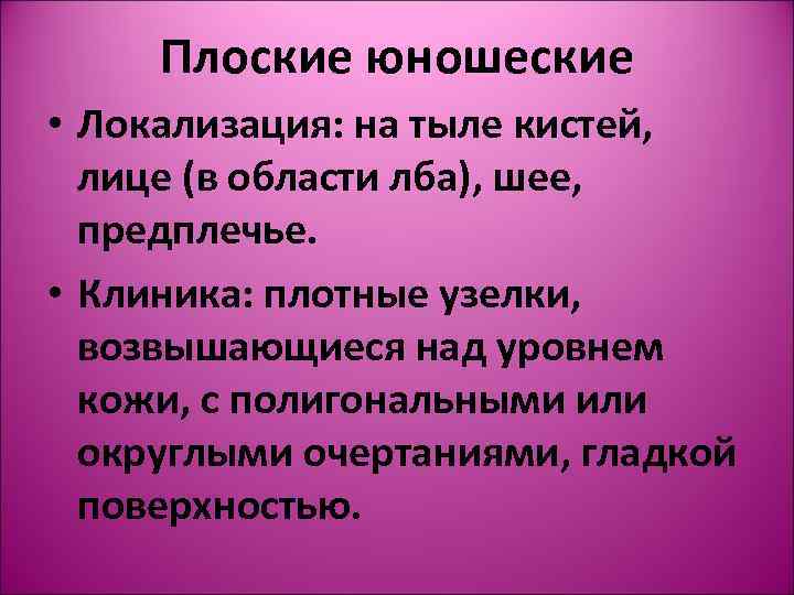  Плоские юношеские • Локализация: на тыле кистей,  лице (в области лба), шее,