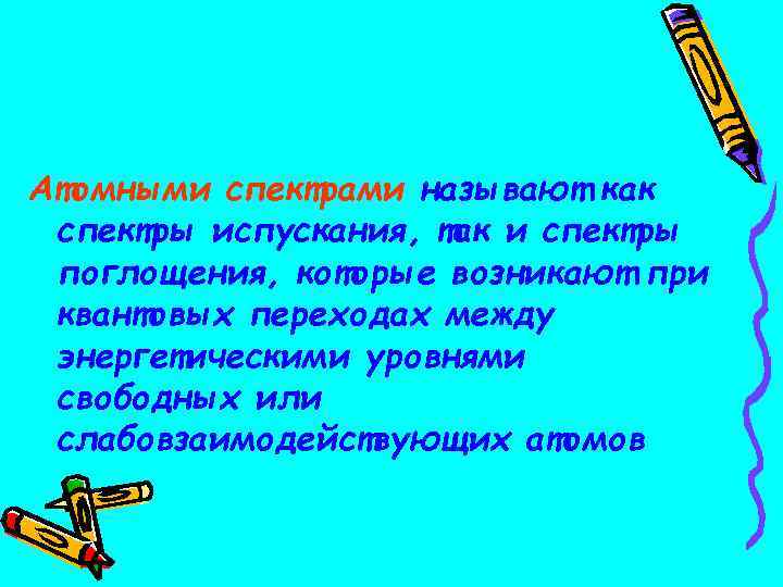 Атомными спектрами называют как спектры испускания, так и спектры поглощения, которые возникают при квантовых Атомными спектрами называют как спектры испускания, так и спектры поглощения, которые возникают при квантовых