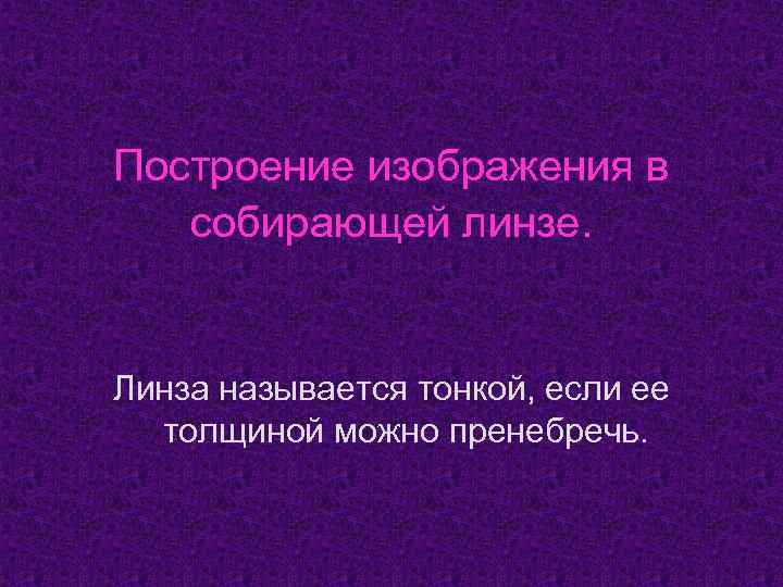 Построение изображения в  собирающей линзе.  Линза называется тонкой, если ее  толщиной