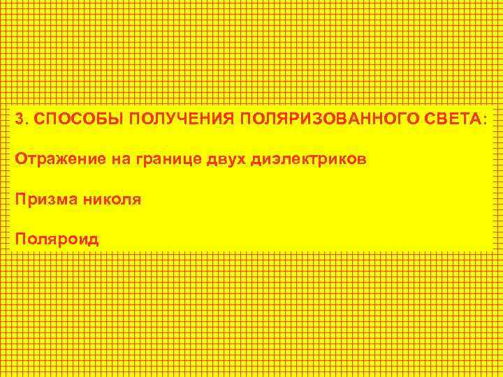3. СПОСОБЫ ПОЛУЧЕНИЯ ПОЛЯРИЗОВАННОГО СВЕТА:  Отражение на границе двух диэлектриков Призма николя Поляроид