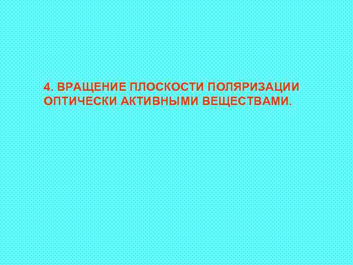 4. ВРАЩЕНИЕ ПЛОСКОСТИ ПОЛЯРИЗАЦИИ ОПТИЧЕСКИ АКТИВНЫМИ ВЕЩЕСТВАМИ. 