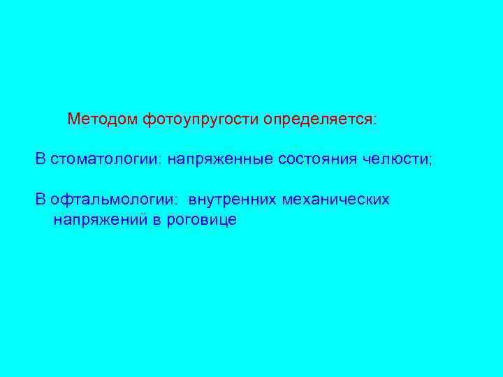   Методом фотоупругости определяется:  В стоматологии: напряженные состояния челюсти;  В офтальмологии: