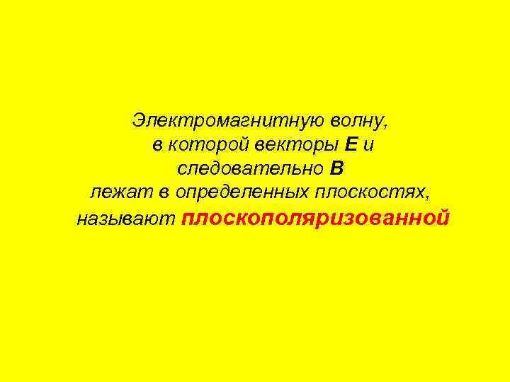  Электромагнитную волну,   в которой векторы Е и  следовательно В лежат