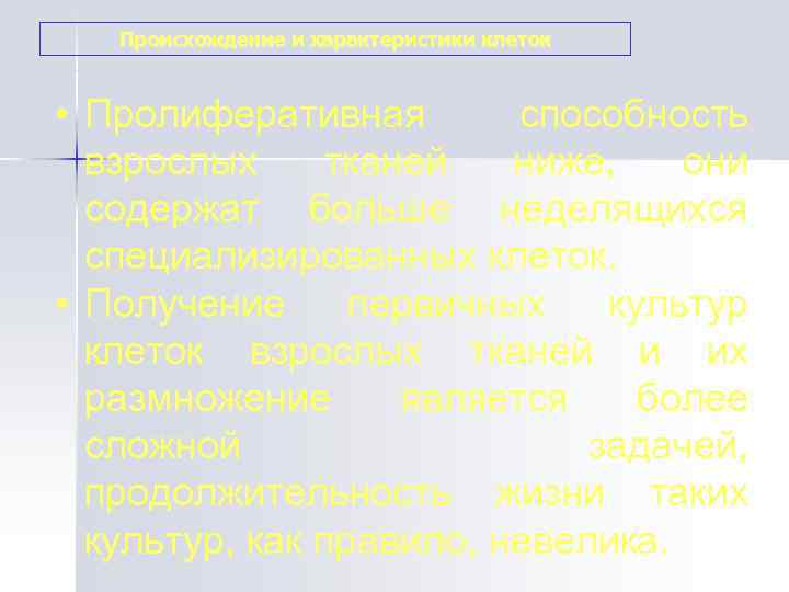   Происхождение и характеристики клеток • Пролиферативная  способность  взрослых тканей ниже,
