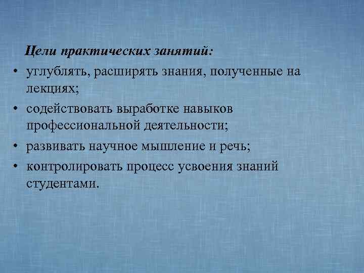   Цели практических занятий:  •  углублять, расширять знания, полученные на лекциях;