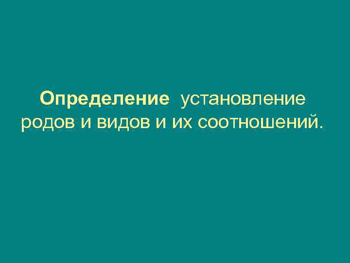  Определение установление родов и видов и их соотношений. 