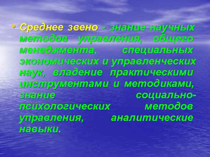  • Среднее звено - знание научных методов управления, общего менеджмента,  специальных экономических