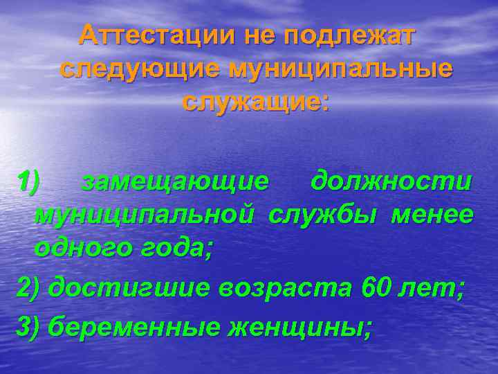   Аттестации не подлежат  следующие муниципальные  служащие:  1) замещающие должности