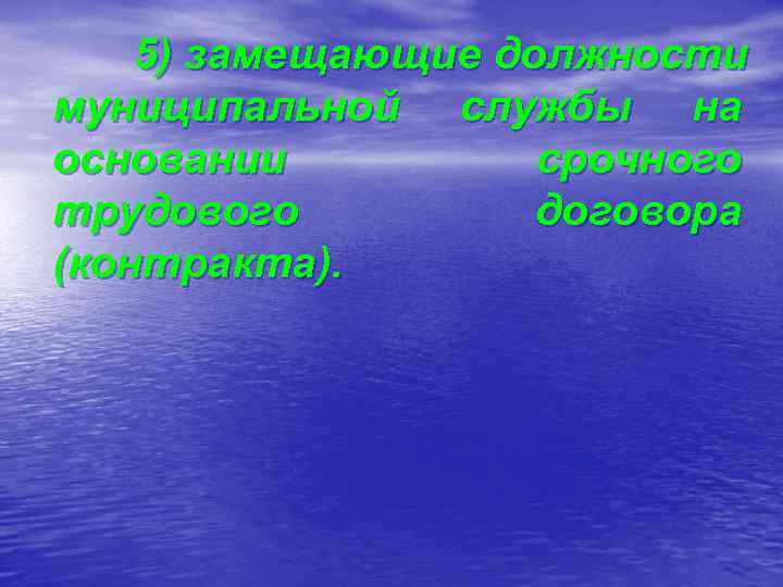   5) замещающие должности муниципальной службы на основании  срочного трудового  договора