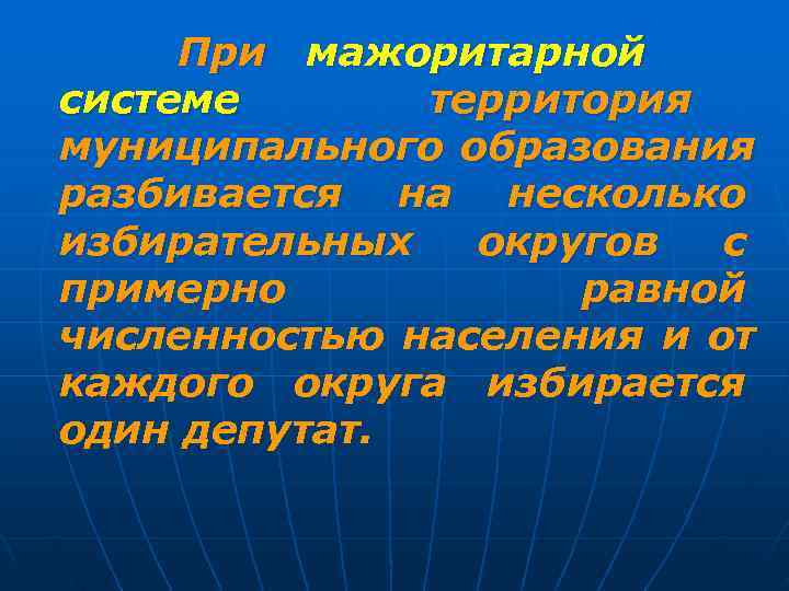  При мажоритарной системе  территория муниципального образования разбивается на несколько избирательных  округов