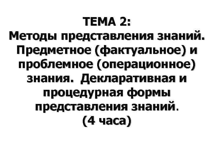    ТЕМА 2: Методы представления знаний.  Предметное (фактуальное) и проблемное (операционное)