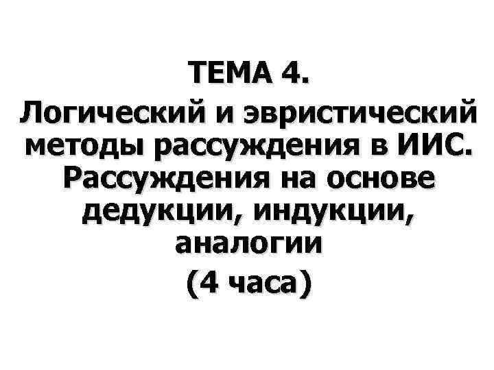 Рассуждение о методе. Логический и эвристический методы рассуждения в ИИС. Эвристики рассуждения. Методы рассуждения в интеллектуальных информационных систем.