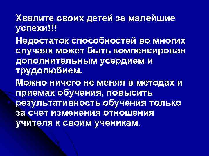 Хвалите своих детей за малейшие успехи!!! Недостаток способностей во многих случаях может быть компенсирован