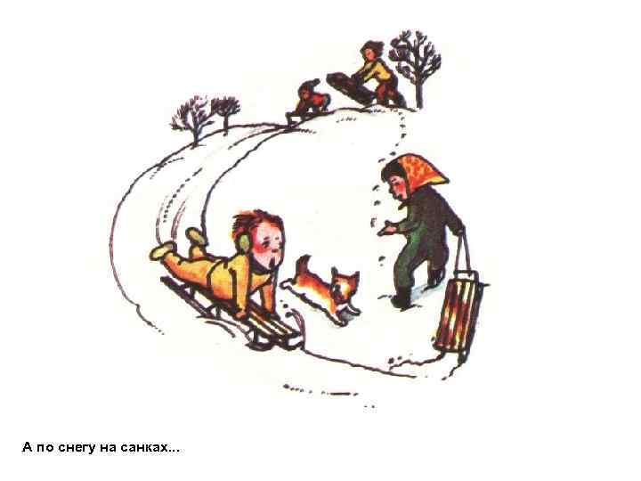 А по снегу на санках. . . 