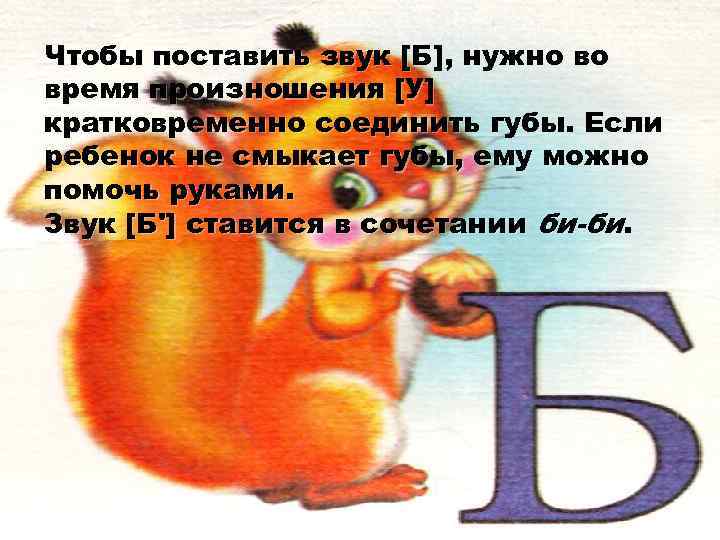Чтобы поставить звук [Б], нужно во время произношения [У] кратковременно соединить губы. Если ребенок