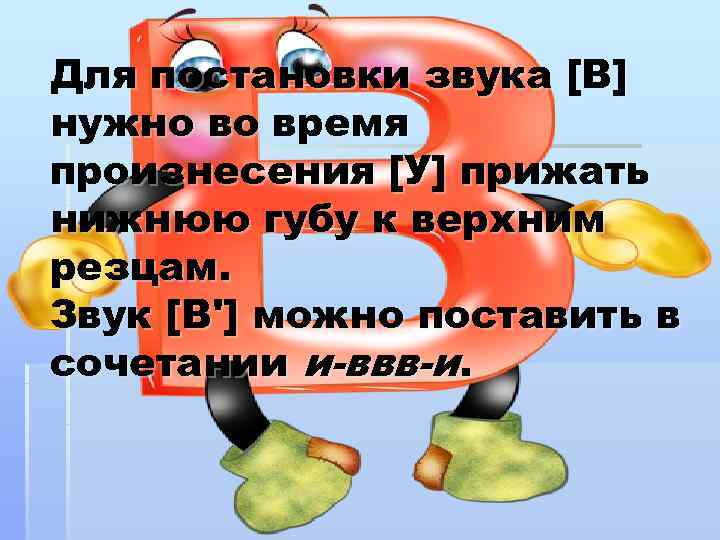 Для постановки звука [В] нужно во время произнесения [У] прижать нижнюю губу к верхним