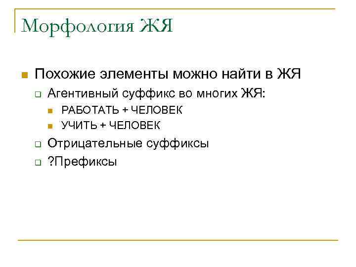 Морфология ЖЯ n  Похожие элементы можно найти в ЖЯ q  Агентивный суффикс