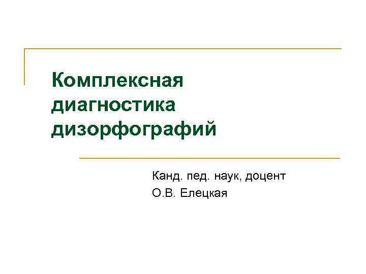 Комплексная диагностика дизорфографий   Канд. пед. наук, доцент  О. В. Елецкая 