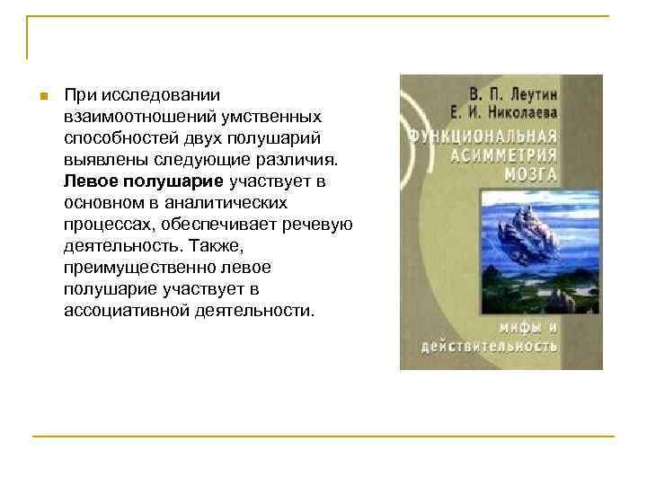 n  При исследовании взаимоотношений умственных способностей двух полушарий выявлены следующие различия. Левое полушарие