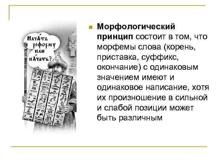 n  Морфологический принцип состоит в том, что морфемы слова (корень, приставка, суффикс, окончание)