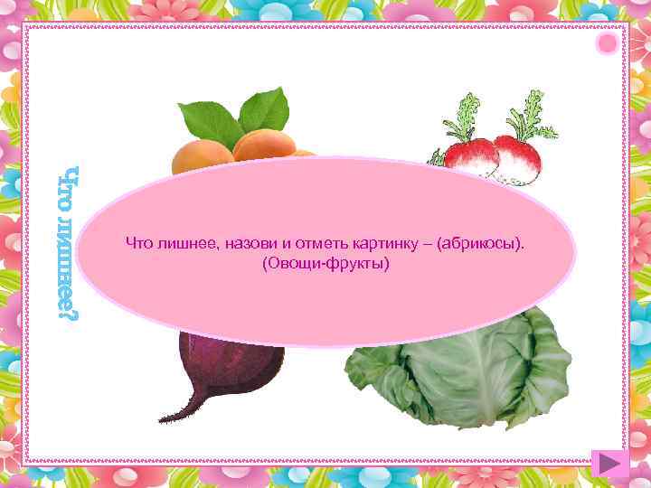 Что лишнее, назови и отметь картинку – (абрикосы).   (Овощи-фрукты) 