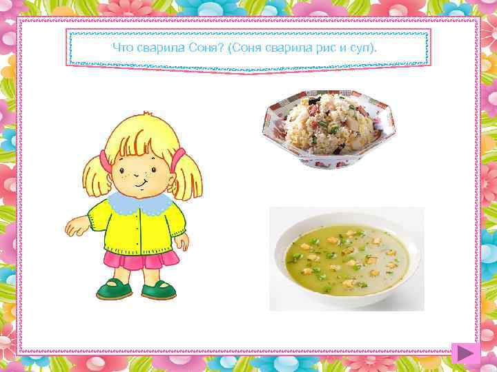 Что сварила Соня? (Соня сварила рис и суп). 
