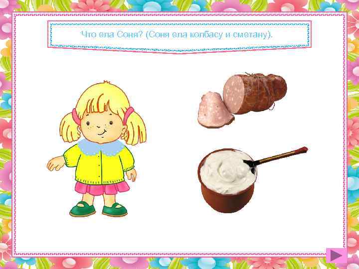 Что ела Соня? (Соня ела колбасу и сметану). 
