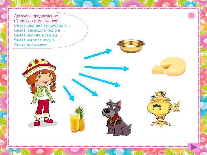 Договори предложение. (Составь предложение). Света сделала бутерброд с … Света замесила тесто в …