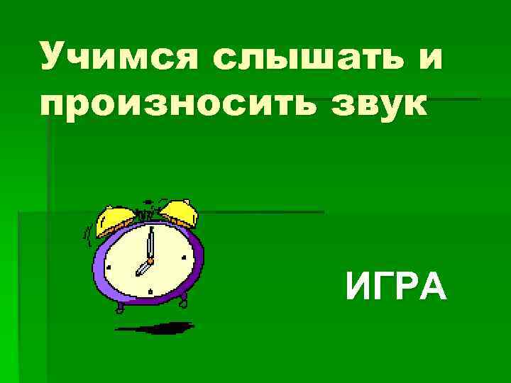 Учимся слышать и произносить звук    ИГРА 