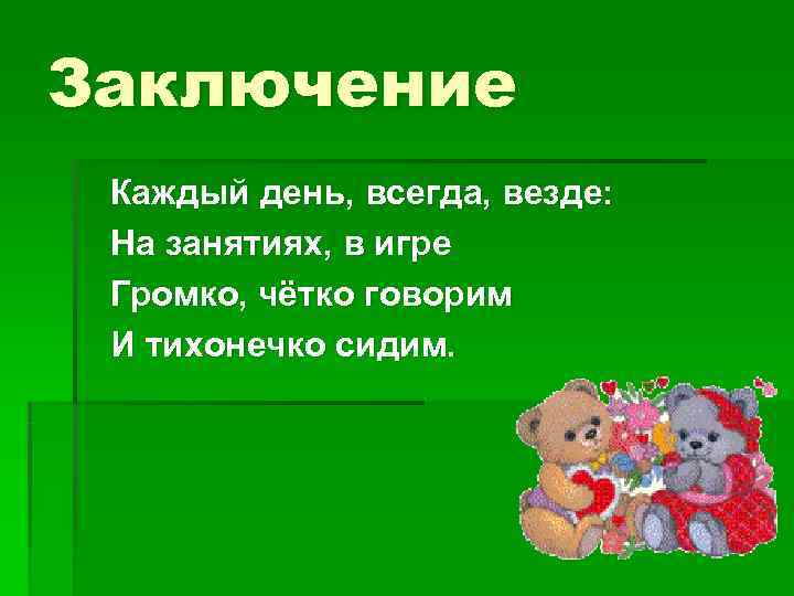 Заключение Каждый день, всегда, везде:  На занятиях, в игре Громко, чётко говорим И