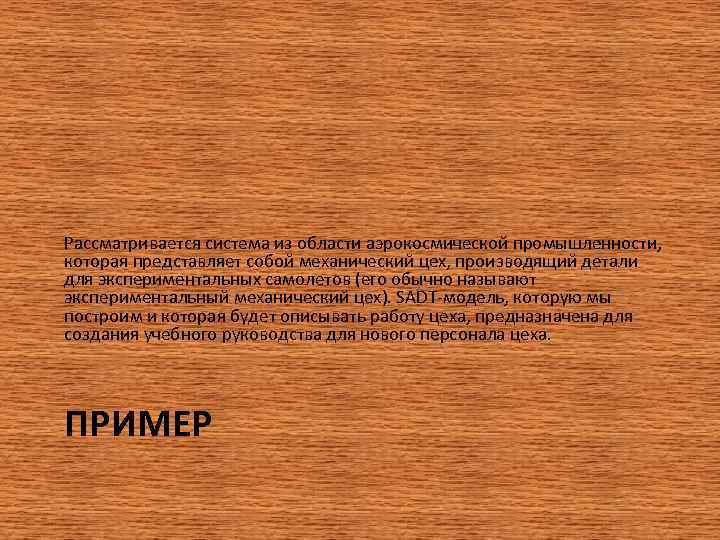 Рассматривается система из области аэрокосмической промышленности, которая представляет собой механический цех, производящий детали для