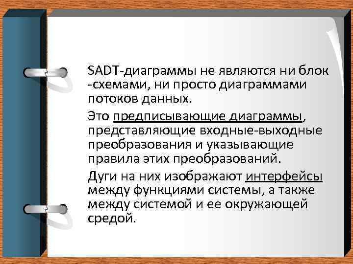 SADT-диаграммы не являются ни блок -схемами, ни просто диаграммами потоков данных. Это предписывающие диаграммы,