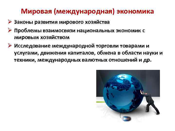   Мировая (международная) экономика Ø Законы развития мирового хозяйства Ø Проблемы взаимосвязи национальных