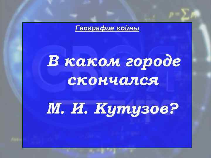   География войны В каком городе  скончался М. И. Кутузов? 