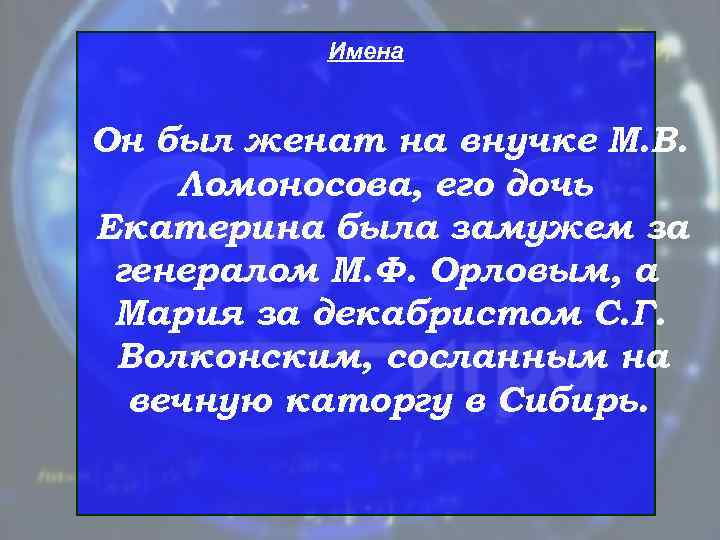    Имена  Он был женат на внучке М. В. Ломоносова, его