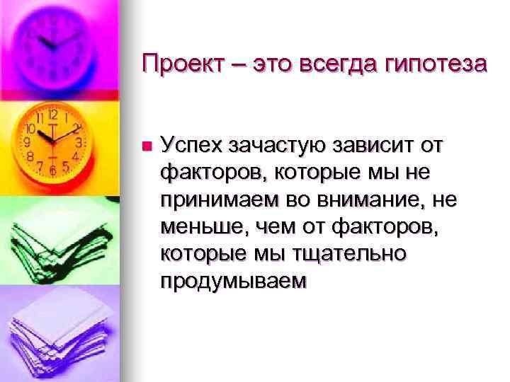 Проект – это всегда гипотеза  n  Успех зачастую зависит от факторов, которые