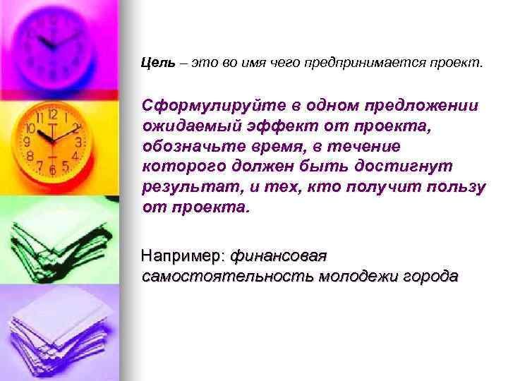 Цель – это во имя чего предпринимается проект.  Сформулируйте в одном предложении ожидаемый