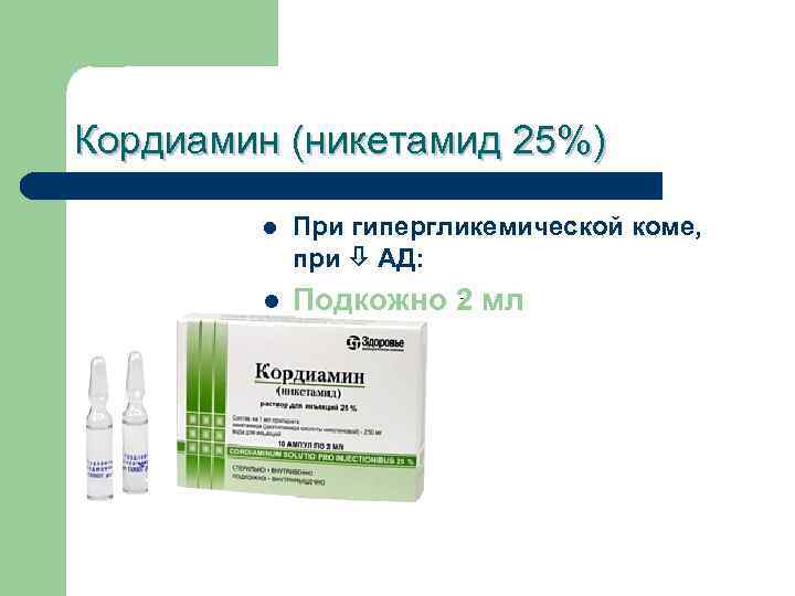 Кордиамин (никетамид 25%) l При гипергликемической коме, при Кордиамин (никетамид 25%) l При гипергликемической коме, при