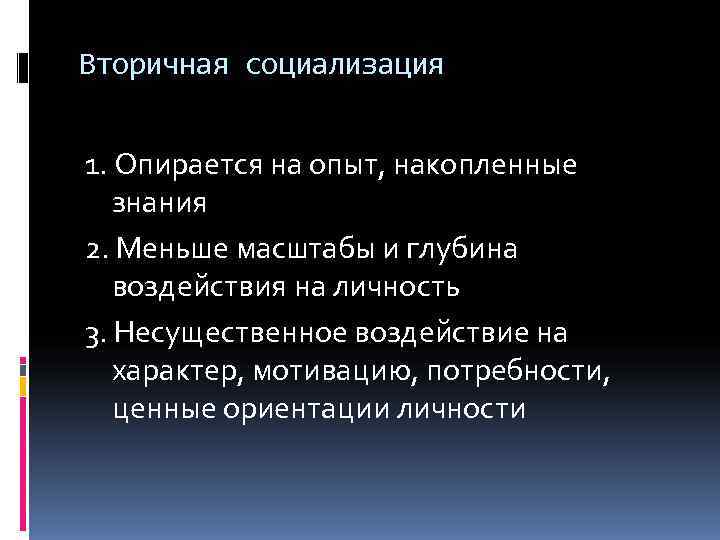 Вторичная социализация  1. Опирается на опыт, накопленные  знания 2. Меньше масштабы и